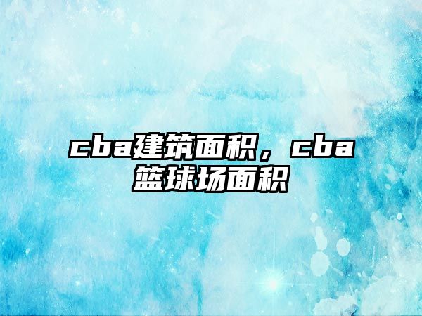 cba建筑面積，cba籃球場面積