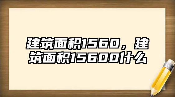 建筑面積1560，建筑面積15600什么