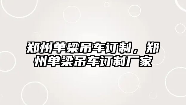 鄭州單梁吊車訂制，鄭州單梁吊車訂制廠家