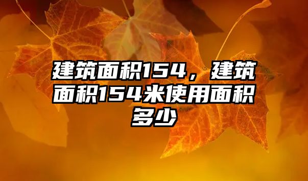 建筑面積154，建筑面積154米使用面積多少