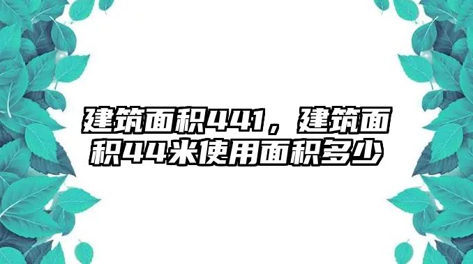 建筑面積441，建筑面積44米使用面積多少