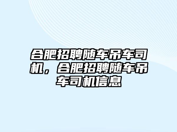 合肥招聘隨車吊車司機，合肥招聘隨車吊車司機信息