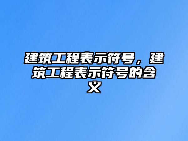 建筑工程表示符號(hào)，建筑工程表示符號(hào)的含義