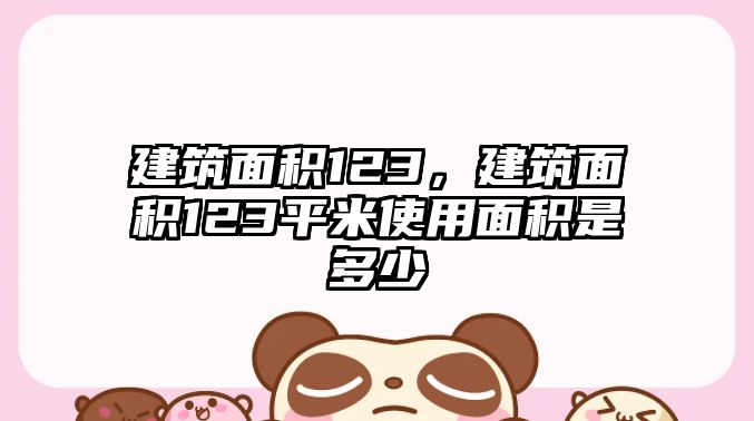 建筑面積123，建筑面積123平米使用面積是多少