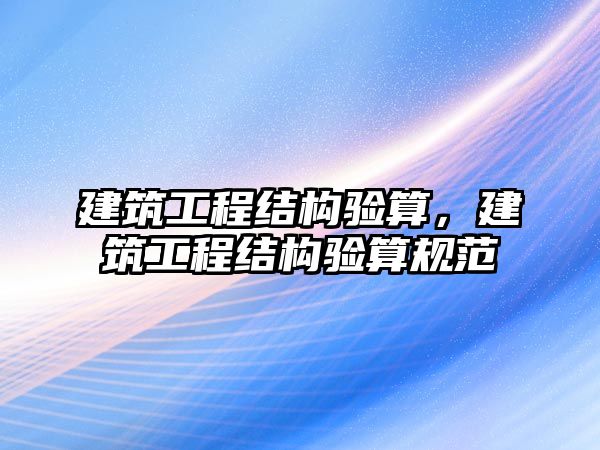 建筑工程結(jié)構(gòu)驗(yàn)算，建筑工程結(jié)構(gòu)驗(yàn)算規(guī)范