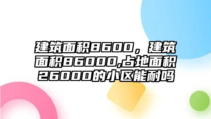 建筑面積8600，建筑面積86000,占地面積26000的小區(qū)能耐嗎