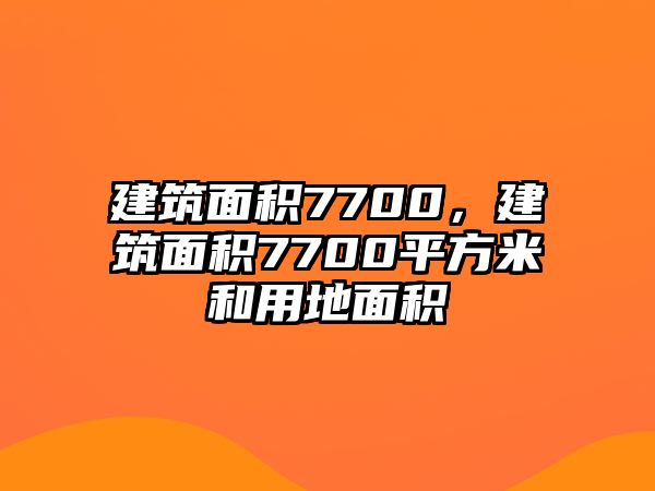 建筑面積7700，建筑面積7700平方米和用地面積