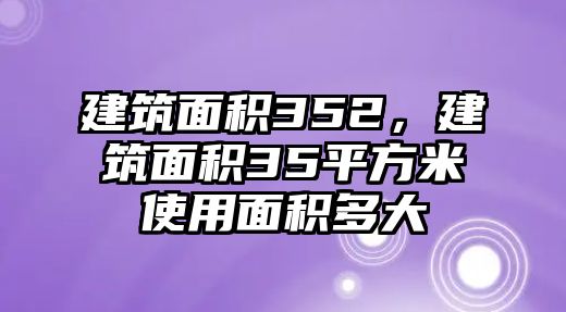 建筑面積352，建筑面積35平方米使用面積多大