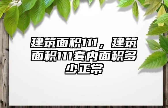 建筑面積111，建筑面積111套內面積多少正常