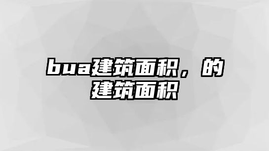 bua建筑面積，的建筑面積