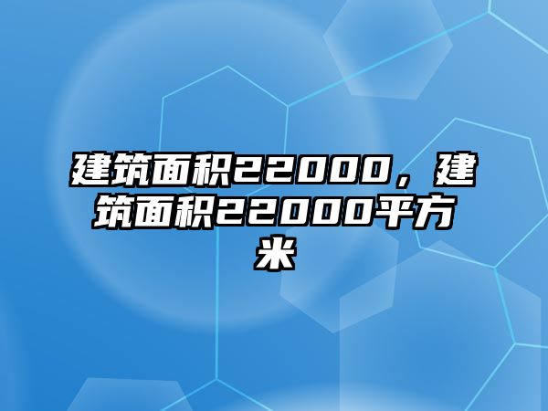 建筑面積22000，建筑面積22000平方米