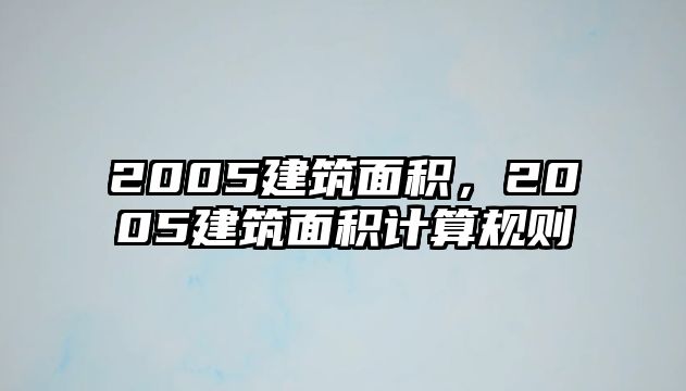 2005建筑面積，2005建筑面積計算規(guī)則