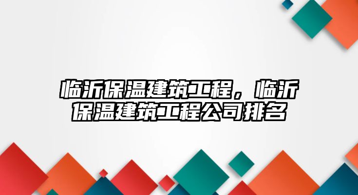 臨沂保溫建筑工程，臨沂保溫建筑工程公司排名