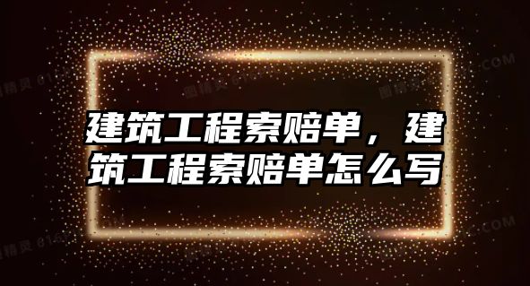 建筑工程索賠單，建筑工程索賠單怎么寫