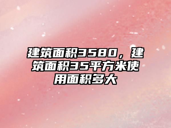 建筑面積3580，建筑面積35平方米使用面積多大