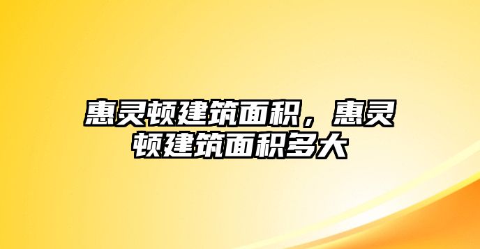 惠靈頓建筑面積，惠靈頓建筑面積多大