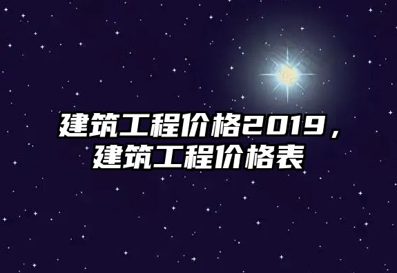 建筑工程價(jià)格2019，建筑工程價(jià)格表