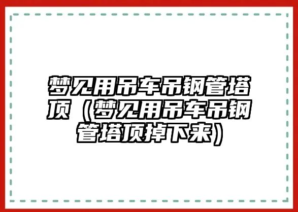 夢見用吊車吊鋼管塔頂（夢見用吊車吊鋼管塔頂?shù)粝聛恚? class=