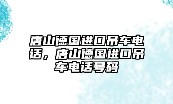 唐山德國進(jìn)口吊車電話，唐山德國進(jìn)口吊車電話號碼