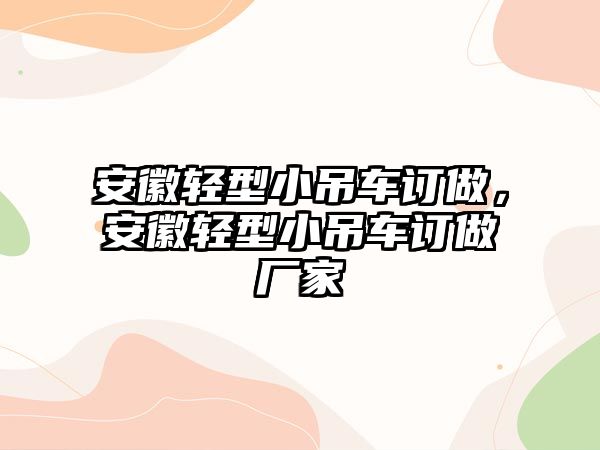 安徽輕型小吊車訂做，安徽輕型小吊車訂做廠家