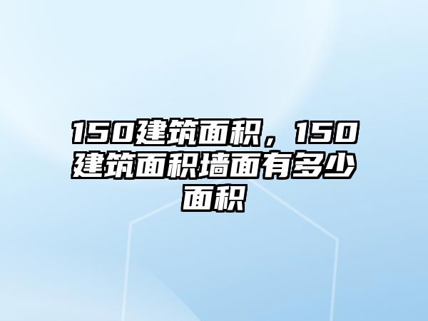 150建筑面積，150建筑面積墻面有多少面積