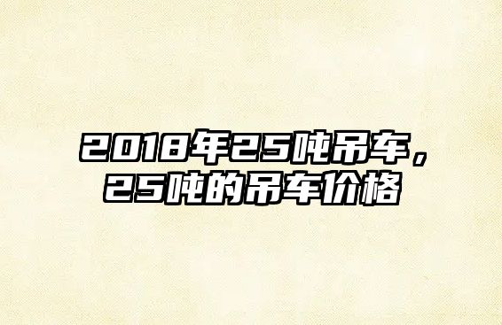 2018年25噸吊車，25噸的吊車價格