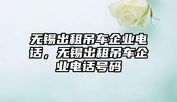 無錫出租吊車企業(yè)電話，無錫出租吊車企業(yè)電話號碼