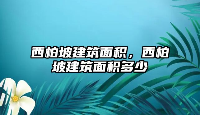 西柏坡建筑面積，西柏坡建筑面積多少