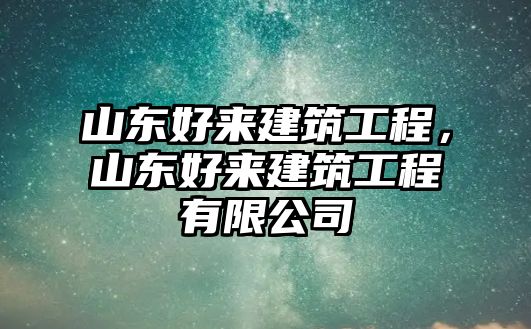 山東好來(lái)建筑工程，山東好來(lái)建筑工程有限公司