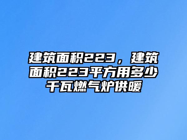 建筑面積223，建筑面積223平方用多少千瓦燃氣爐供暖