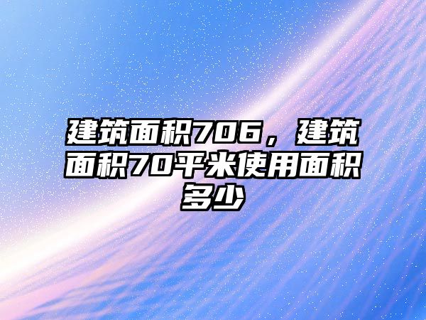 建筑面積706，建筑面積70平米使用面積多少