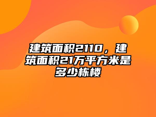 建筑面積2110，建筑面積21萬平方米是多少棟樓