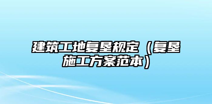 建筑工地復墾規(guī)定（復墾施工方案范本）